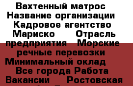 Вахтенный матрос › Название организации ­ Кадровое агентство "Мариско-2" › Отрасль предприятия ­ Морские, речные перевозки › Минимальный оклад ­ 1 - Все города Работа » Вакансии   . Ростовская обл.,Донецк г.